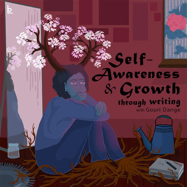 Self Awareness and Growth through Writing Gouri Dange